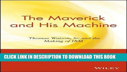 Ebook The Maverick and His Machine: Thomas Watson Sr and the Making of IBM Free Read