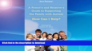 READ BOOK  A Friend s and Relative s Guide to Supporting the Family with Autism: How Can I Help?