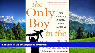 EBOOK ONLINE  The Only Boy in the World: A Father Explores the Mysteries of Autism FULL ONLINE