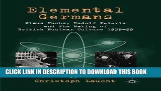 Best Seller Elemental Germans: Klaus Fuchs, Rudolf Peierls and the Making of British Nuclear