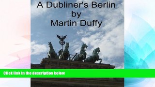 Must Have  A Dubliner s Berlin  Full Ebook