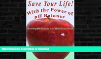 FAVORITE BOOK  Save Your Life with the Power of pH Balance: Becoming pH Balanced in an Unbalanced