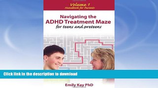 GET PDF  Navigating the ADHD Treatment Maze for Teens and Preteens: Handbook for Parents  PDF