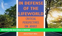 READ BOOK  In Defense of Lifeworld: Critical Perspectives on Adult Learning (Suny Series,