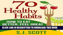 Read Now 70 Healthy Habits - How to Eat Better, Feel Great, Get More Energy and Live a Healthy