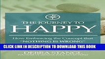Read Now The Journey To Happy: How Embracing the Concept that 
