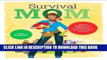 Read Now Survival Mom: How to Prepare Your Family for Everyday Disasters and Worst-Case Scenarios