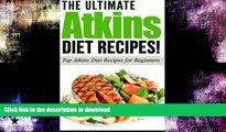 READ BOOK  ATKINS: The Ultimate ATKINS Diet Recipes!: Top Atkins Diet Recipes for Beginners (Lose