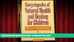 Read books  Encyclopedia of Natural Health and Healing for Children: The Complete Guide to Safe