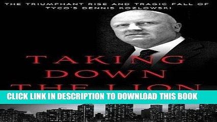 [PDF] Taking Down the Lion: The Triumphant Rise and Tragic Fall of Tyco s Dennis Kozlowski Popular