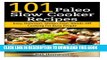 Read Now 101 Paleo Slow Cooker Recipes : Easy, Delicious, Gluten-free Hands-Off Cooking For Busy