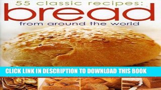 Ebook Bread from Around the World: 55 Classic Recipes: An irresistible collection of traditional