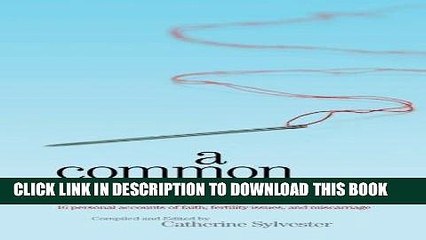 [PDF] A Common Thread: 16 personal accounts of faith, fertility issues, and miscarriage Full Online