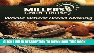 Ebook Whole Wheat Bread Making (Volume 1) Free Read