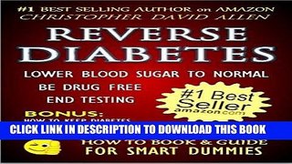 Read Now REVERSE DIABETES - LOWER BLOOD SUGAR TO NORMAL - BE DRUG FREE - END TESTING - BONUS: HOW