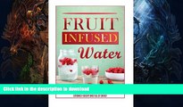 READ BOOK  Fruit Infused Water: Discover The Top 9 Benefits Of Drinking Fruit Infused Water To