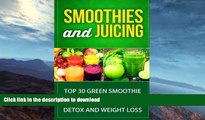 READ BOOK  Smoothies and Juicing: Top 30 Green Smoothie and Juicing Recipes for Health, Detox,