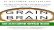 Read Now Grain Brain: The Surprising Truth about Wheat, Carbs,  and Sugar--Your Brain s Silent