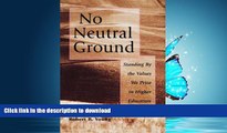 GET PDF  No Neutral Ground: Standing By the Values We Prize in Higher Education  BOOK ONLINE