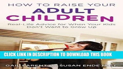 [PDF] How to Raise Your Adult Children: Real-Life Advice for When Your Kids Don t Want to Grow Up