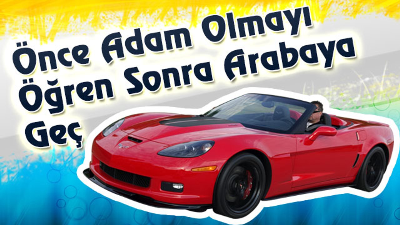 Önce Adam Olmayı Öğren Sonra Arabaya Geç