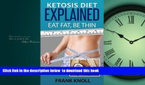 Best books  Ketogenic Diet: Ketosis Diet Explained: Eat Fat, Be Thin. Ketogenic Diet For Weight