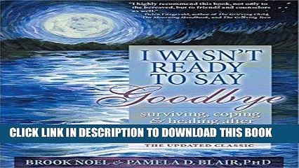 [PDF] I Wasn t Ready to Say Goodbye: Surviving, Coping and Healing After the Sudden Death of a