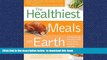 Read books  Healthiest Meals on Earth: The Surprising, Unbiased Truth About What Meals to Eat and