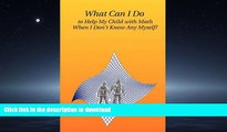 FAVORITE BOOK  What Can I Do to Help My Child with Math When I Don t Know Any Myself? FULL ONLINE