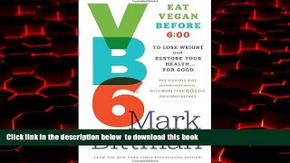Best book  VB6: Eat Vegan Before 6:00 to Lose Weight and Restore Your Health . . . for Good full