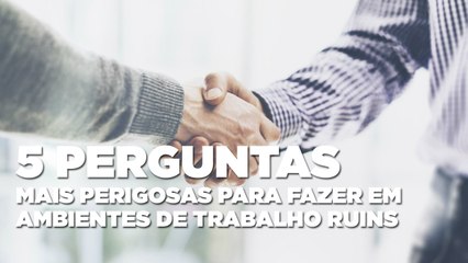 5 perguntas mais perigosas para fazer em ambientes de trabalho ruins