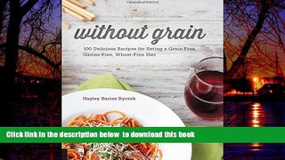 Read book  Without Grain: 100 Delicious Recipes for Eating a Grain-Free, Gluten-Free, Wheat-Free