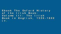 Ebook The Oxford History of the Irish Book: Volume III: The Irish Book in English, 1550-1800 (v.