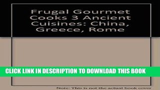 Ebook Frugal Gourmet Cooks 3 Ancient Cuisines: China, Greece, Rome Free Read