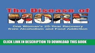 Ebook The Disease of More: One Woman s 25-Year Recovery from Alcoholism and Food Addiction Free Read
