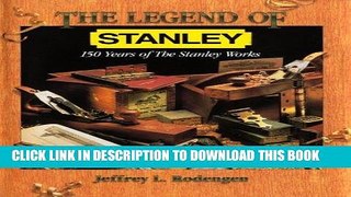 Best Seller The Legend of Stanley : 150 Years of the Stanley Works Free Read