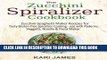 Best Seller The Zucchini Spiralizer Cookbook: 101 Zucchini Spaghetti Maker Recipes for Tasty