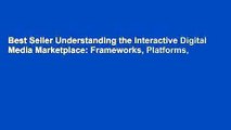Best Seller Understanding the Interactive Digital Media Marketplace: Frameworks, Platforms,