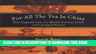 Ebook For All the Tea in China: How England Stole the World s Favorite Drink and Changed History