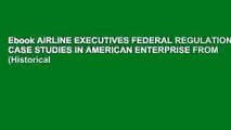 Ebook AIRLINE EXECUTIVES FEDERAL REGULATION: CASE STUDIES IN AMERICAN ENTERPRISE FROM (Historical