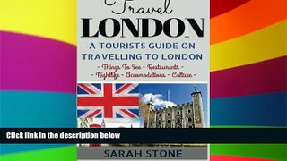 Must Have  Travel London: A Tourist s Guide on Travelling to London; Find the Best Places to See,