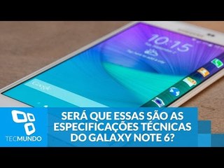 Será que essas são as especificações técnicas do Galaxy Note 6?