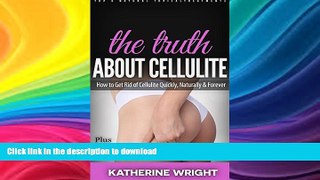 GET PDF  CELLULITE: The Truth About Cellulite: How to Get Rid of Cellulite Quickly, Naturally