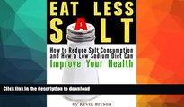 READ BOOK  Eat Less Salt: How to Reduce Salt Consumption and How a Low Sodium Diet Can Improve