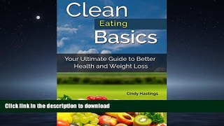 READ BOOK  Clean Eating Basics: Your Utimate Guide To Better Health and Weight Loss FULL ONLINE