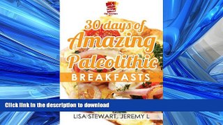 READ BOOK  30 Days Of Amazing Paleolithic Breakfasts: Easy Gluten Free Recipes (Paleo Recipes