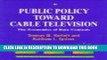 Best Seller Public Policy Toward Cable Television: The Economics of Rate (AEI Studies in