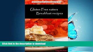 READ BOOK  Gluten Free eaters Breakfast recipes: an easy to cook, delicious morning meal  BOOK