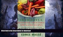 FAVORITE BOOK  Delightful Ketogenic Vegetable Spiralizer Recipes: Mouthwatering and Nutritious