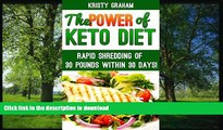 READ BOOK  THE POWER OF KETO DIET: RAPID SHREDDING OF 30 POUNDS IN 30 DAYS (Ketogenic Diet,